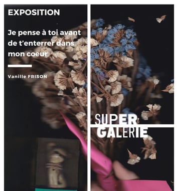 Exposition "Je pense à toi avant de t'enterrer dans mon coeur"