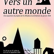 Vers un autre monde, une exposition des projets de fin d'étude en architecture de janvier 2026