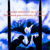 Il y avait tellement de silence, j'ai même pas entendu les oiseaux