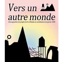 Vers un autre monde - Exposition de projets de fin d'études en architecture