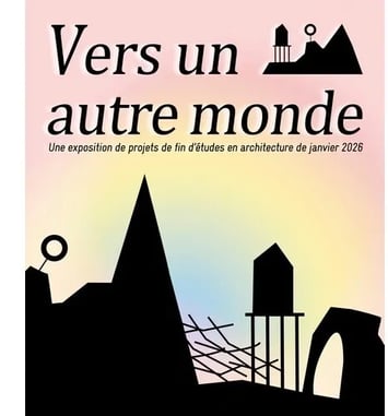 Vers un autre monde - Exposition de projets de fin d'études en architecture